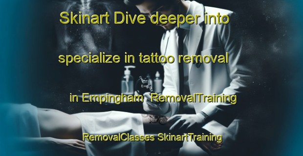 Skinart Dive deeper into specialize in tattoo removal in Empingham | #RemovalTraining #RemovalClasses #SkinartTraining-United Kingdom