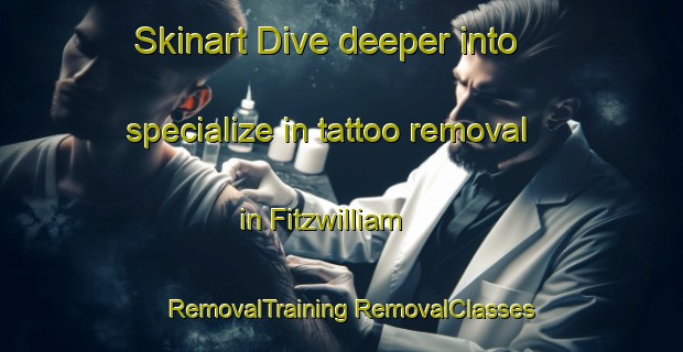 Skinart Dive deeper into specialize in tattoo removal in Fitzwilliam | #RemovalTraining #RemovalClasses #SkinartTraining-United Kingdom