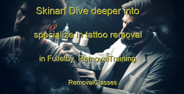 Skinart Dive deeper into specialize in tattoo removal in Fulletby | RemovalTraining | RemovalClasses | SkinartTraining-United Kingdom