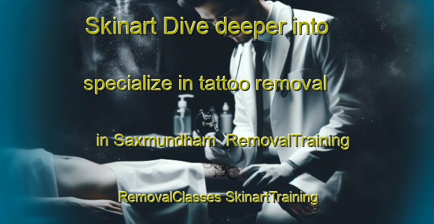 Skinart Dive deeper into specialize in tattoo removal in Saxmundham | #RemovalTraining #RemovalClasses #SkinartTraining-United Kingdom