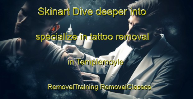 Skinart Dive deeper into specialize in tattoo removal in Templemoyle | #RemovalTraining #RemovalClasses #SkinartTraining-United Kingdom