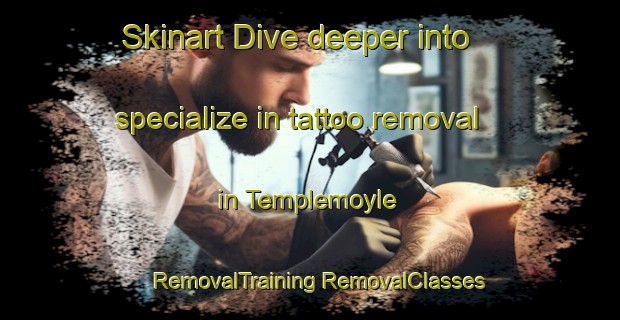 Skinart Dive deeper into specialize in tattoo removal in Templemoyle | #RemovalTraining #RemovalClasses #SkinartTraining-United Kingdom