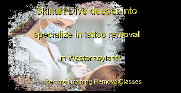 Skinart Dive deeper into specialize in tattoo removal in Westonzoyland | #RemovalTraining #RemovalClasses #SkinartTraining-United Kingdom