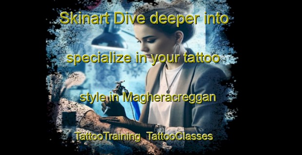 Skinart Dive deeper into specialize in your tattoo style in Magheracreggan | TattooTraining | TattooClasses | SkinartTraining-United Kingdom