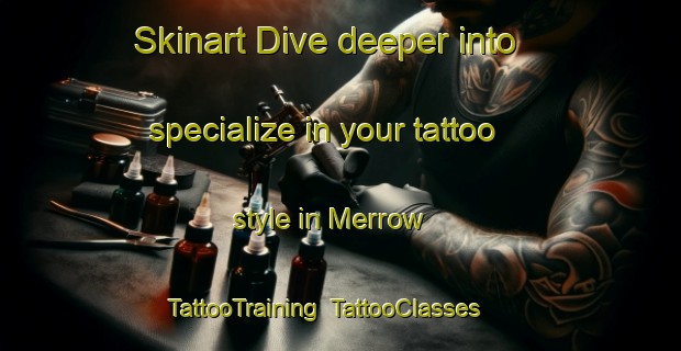 Skinart Dive deeper into specialize in your tattoo style in Merrow | TattooTraining | TattooClasses | SkinartTraining-United Kingdom