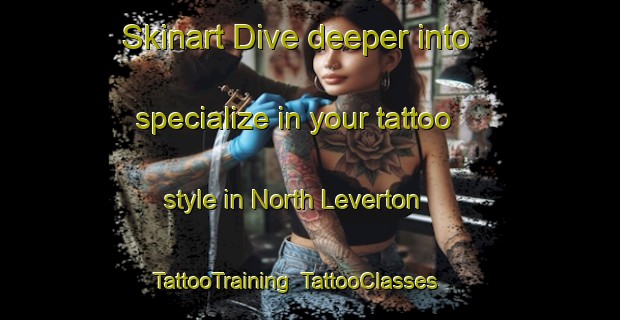 Skinart Dive deeper into specialize in your tattoo style in North Leverton | TattooTraining | TattooClasses | SkinartTraining-United Kingdom