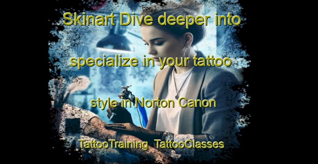 Skinart Dive deeper into specialize in your tattoo style in Norton Canon | TattooTraining | TattooClasses | SkinartTraining-United Kingdom