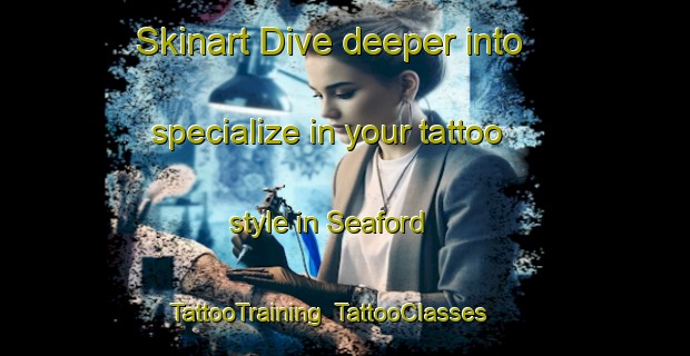 Skinart Dive deeper into specialize in your tattoo style in Seaford | TattooTraining | TattooClasses | SkinartTraining-United Kingdom