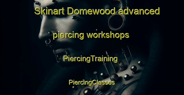 Skinart Domewood advanced piercing workshops | #PiercingTraining #PiercingClasses #SkinartTraining-United Kingdom