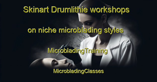 Skinart Drumlithie workshops on niche microblading styles | #MicrobladingTraining #MicrobladingClasses #SkinartTraining-United Kingdom