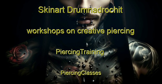 Skinart Drumnadrochit workshops on creative piercing | #PiercingTraining #PiercingClasses #SkinartTraining-United Kingdom