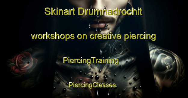 Skinart Drumnadrochit workshops on creative piercing | PiercingTraining | PiercingClasses | SkinartTraining-United Kingdom