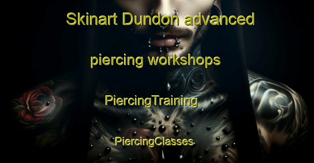 Skinart Dundon advanced piercing workshops | PiercingTraining | PiercingClasses | SkinartTraining-United Kingdom