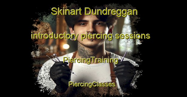 Skinart Dundreggan introductory piercing sessions | PiercingTraining | PiercingClasses | SkinartTraining-United Kingdom