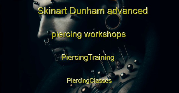 Skinart Dunham advanced piercing workshops | #PiercingTraining #PiercingClasses #SkinartTraining-United Kingdom