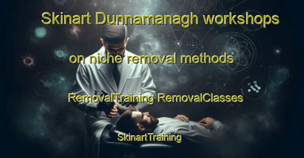 Skinart Dunnamanagh workshops on niche removal methods | #RemovalTraining #RemovalClasses #SkinartTraining-United Kingdom