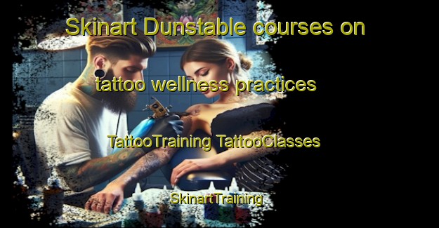 Skinart Dunstable courses on tattoo wellness practices | #TattooTraining #TattooClasses #SkinartTraining-United Kingdom