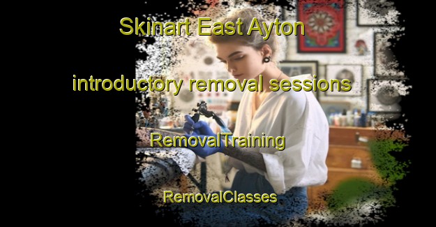 Skinart East Ayton introductory removal sessions | RemovalTraining | RemovalClasses | SkinartTraining-United Kingdom