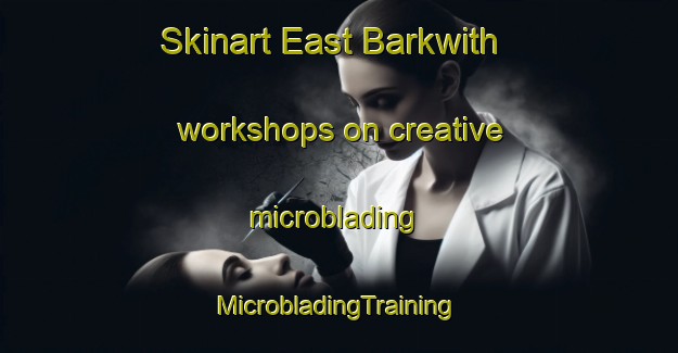 Skinart East Barkwith workshops on creative microblading | #MicrobladingTraining #MicrobladingClasses #SkinartTraining-United Kingdom