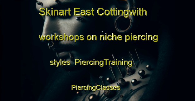 Skinart East Cottingwith workshops on niche piercing styles | PiercingTraining | PiercingClasses | SkinartTraining-United Kingdom