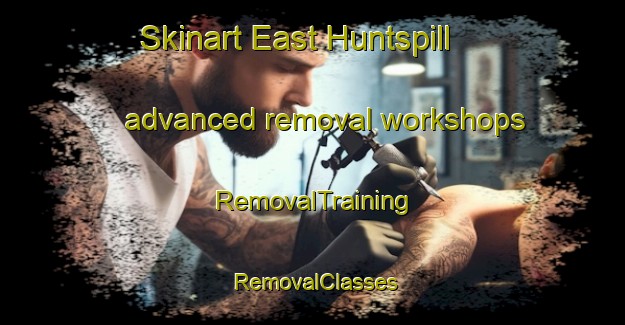 Skinart East Huntspill advanced removal workshops | RemovalTraining | RemovalClasses | SkinartTraining-United Kingdom