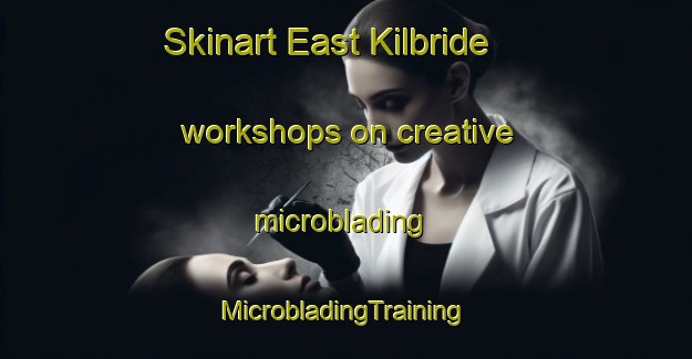 Skinart East Kilbride workshops on creative microblading | #MicrobladingTraining #MicrobladingClasses #SkinartTraining-United Kingdom