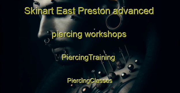 Skinart East Preston advanced piercing workshops | #PiercingTraining #PiercingClasses #SkinartTraining-United Kingdom