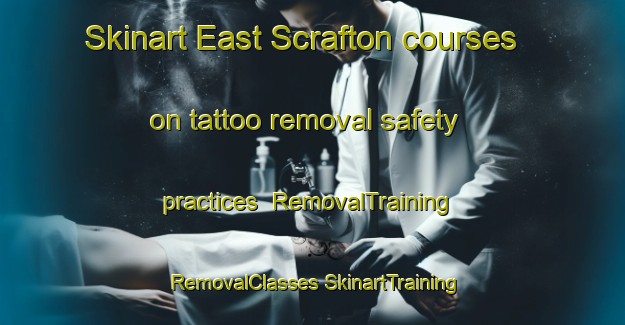 Skinart East Scrafton courses on tattoo removal safety practices | #RemovalTraining #RemovalClasses #SkinartTraining-United Kingdom