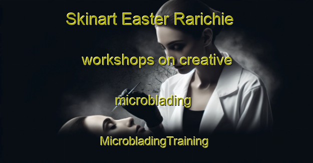 Skinart Easter Rarichie workshops on creative microblading | #MicrobladingTraining #MicrobladingClasses #SkinartTraining-United Kingdom