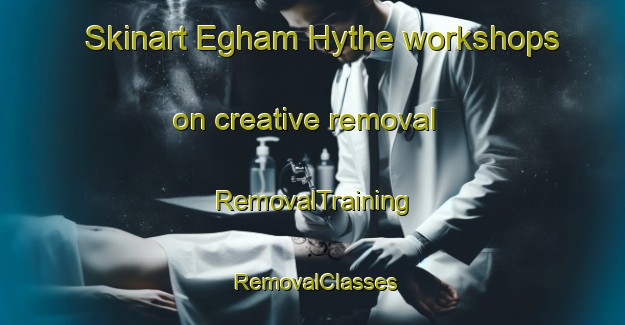 Skinart Egham Hythe workshops on creative removal | RemovalTraining | RemovalClasses | SkinartTraining-United Kingdom