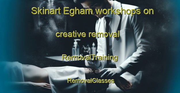 Skinart Egham workshops on creative removal | RemovalTraining | RemovalClasses | SkinartTraining-United Kingdom