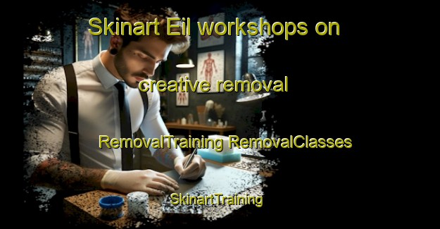 Skinart Eil workshops on creative removal | #RemovalTraining #RemovalClasses #SkinartTraining-United Kingdom