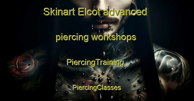 Skinart Elcot advanced piercing workshops | #PiercingTraining #PiercingClasses #SkinartTraining-United Kingdom