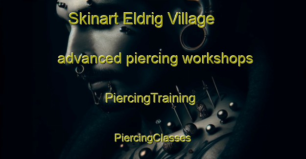 Skinart Eldrig Village advanced piercing workshops | #PiercingTraining #PiercingClasses #SkinartTraining-United Kingdom