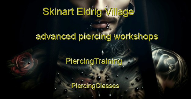 Skinart Eldrig Village advanced piercing workshops | #PiercingTraining #PiercingClasses #SkinartTraining-United Kingdom