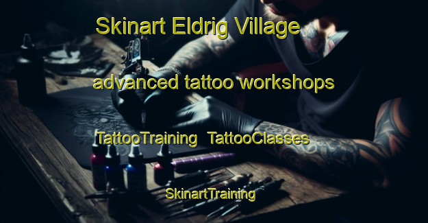 Skinart Eldrig Village advanced tattoo workshops | TattooTraining | TattooClasses | SkinartTraining-United Kingdom