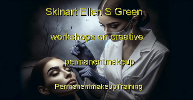 Skinart Ellen S Green workshops on creative permanentmakeup | PermanentmakeupTraining | PermanentmakeupClasses | SkinartTraining-United Kingdom