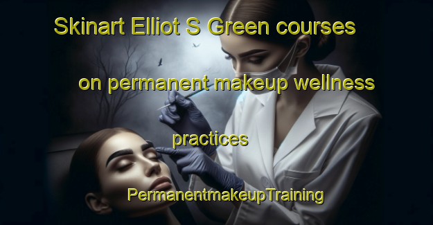 Skinart Elliot S Green courses on permanent makeup wellness practices | #PermanentmakeupTraining #PermanentmakeupClasses #SkinartTraining-United Kingdom