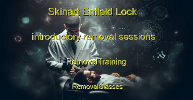 Skinart Enfield Lock introductory removal sessions | RemovalTraining | RemovalClasses | SkinartTraining-United Kingdom