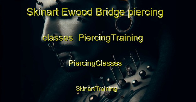 Skinart Ewood Bridge piercing classes | PiercingTraining | PiercingClasses | SkinartTraining-United Kingdom