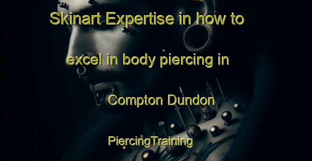 Skinart Expertise in how to excel in body piercing in Compton Dundon | PiercingTraining | PiercingClasses | SkinartTraining-United Kingdom