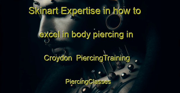 Skinart Expertise in how to excel in body piercing in Croydon | PiercingTraining | PiercingClasses | SkinartTraining-United Kingdom
