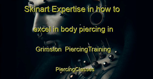 Skinart Expertise in how to excel in body piercing in Grimston | PiercingTraining | PiercingClasses | SkinartTraining-United Kingdom