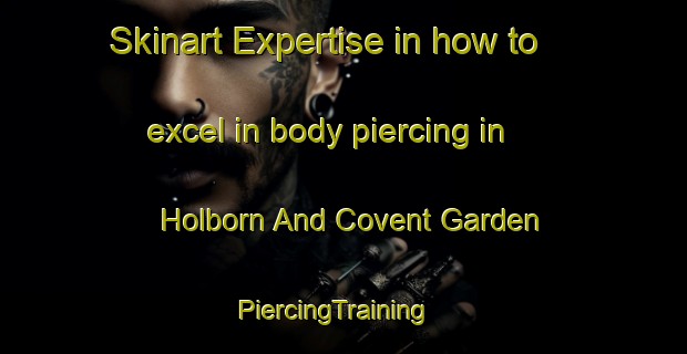 Skinart Expertise in how to excel in body piercing in Holborn And Covent Garden | PiercingTraining | PiercingClasses | SkinartTraining-United Kingdom