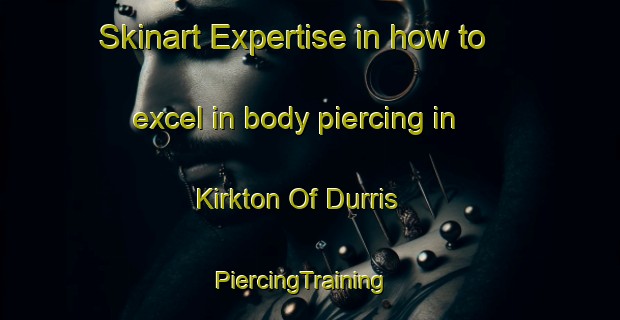 Skinart Expertise in how to excel in body piercing in Kirkton Of Durris | PiercingTraining | PiercingClasses | SkinartTraining-United Kingdom