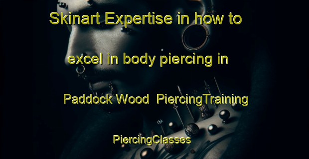 Skinart Expertise in how to excel in body piercing in Paddock Wood | PiercingTraining | PiercingClasses | SkinartTraining-United Kingdom