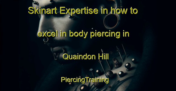 Skinart Expertise in how to excel in body piercing in Quaindon Hill | PiercingTraining | PiercingClasses | SkinartTraining-United Kingdom