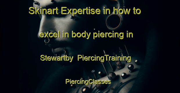 Skinart Expertise in how to excel in body piercing in Stewartby | PiercingTraining | PiercingClasses | SkinartTraining-United Kingdom