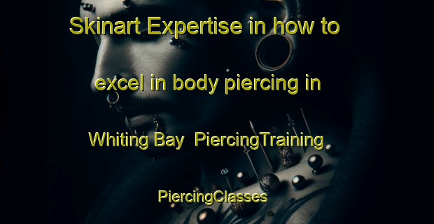 Skinart Expertise in how to excel in body piercing in Whiting Bay | PiercingTraining | PiercingClasses | SkinartTraining-United Kingdom