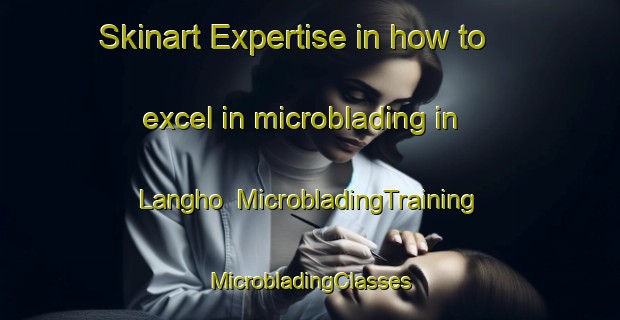 Skinart Expertise in how to excel in microblading in Langho | #MicrobladingTraining #MicrobladingClasses #SkinartTraining-United Kingdom